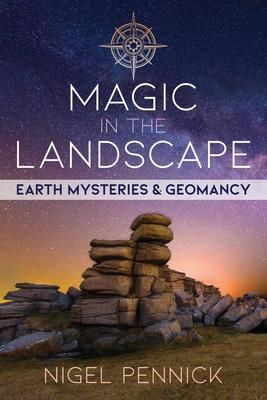 Magic in the Landscape: Earth Mysteries and Geomancy - Nigel Pennick
