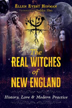 The Real Witches of New England: History, Lore, and Modern Practice - Ellen Evert Hopman