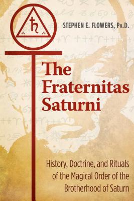 The Fraternitas Saturni: History, Doctrine, and Rituals of the Magical Order of the Brotherhood of Saturn - Stephen E. Flowers