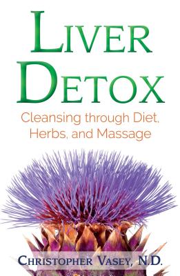 Liver Detox: Cleansing Through Diet, Herbs, and Massage - Christopher Vasey