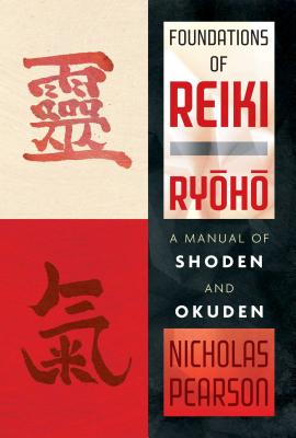 Foundations of Reiki Ryoho: A Manual of Shoden and Okuden - Nicholas Pearson