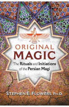 Poza produsului Original Magic: The Rituals and Initiations of the Persian Magi - Stephen E. Flowers