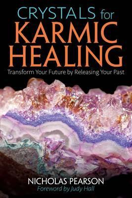 Crystals for Karmic Healing: Transform Your Future by Releasing Your Past - Nicholas Pearson