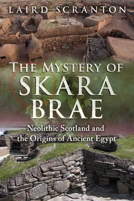 The Mystery of Skara Brae: Neolithic Scotland and the Origins of Ancient Egypt - Laird Scranton