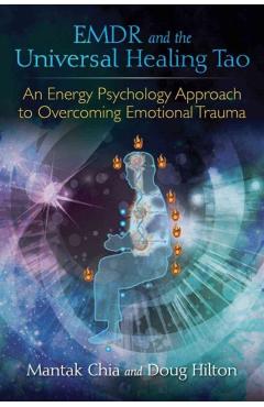 Emdr and the Universal Healing Tao: An Energy Psychology Approach to Overcoming Emotional Trauma - Mantak Chia