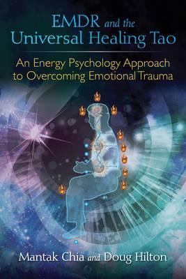 Emdr and the Universal Healing Tao: An Energy Psychology Approach to Overcoming Emotional Trauma - Mantak Chia
