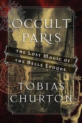 Occult Paris: The Lost Magic of the Belle �poque - Tobias Churton