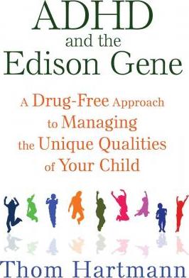 ADHD and the Edison Gene: A Drug-Free Approach to Managing the Unique Qualities of Your Child - Thom Hartmann