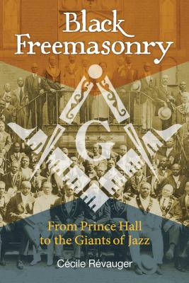 Black Freemasonry: From Prince Hall to the Giants of Jazz - C�cile R�vauger