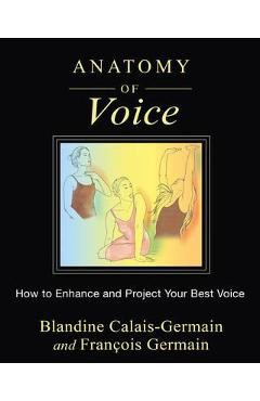 Poza produsului Anatomy of Voice: How to Enhance and Project Your Best Voice - Blandine Calais-germain