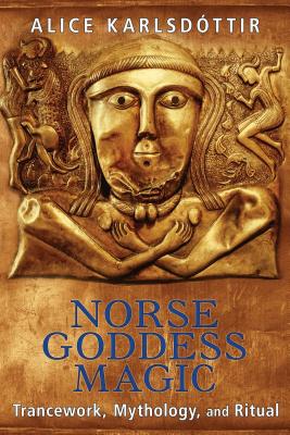 Norse Goddess Magic: Trancework, Mythology, and Ritual - Alice Karlsd�ttir