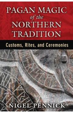 Coperta cărții 'Pagan Magic of the Northern Tradition: Customs, Rites, and Ceremonies - Nigel Pennick'