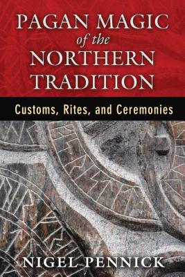 Pagan Magic of the Northern Tradition: Customs, Rites, and Ceremonies - Nigel Pennick
