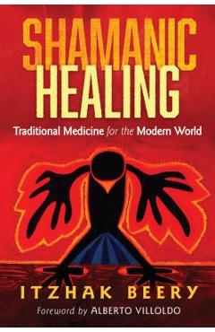 Shamanic Healing: Traditional Medicine for the Modern World - Itzhak Beery