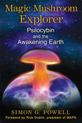 Magic Mushroom Explorer: Psilocybin and the Awakening Earth - Simon G. Powell