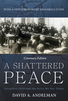 A Shattered Peace: Versailles 1919 and the Price We Pay Today - David A. Andelman