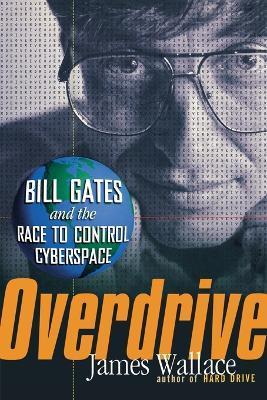 Overdrive: Bill Gates and the Race to Control Cyberspace - James Wallace