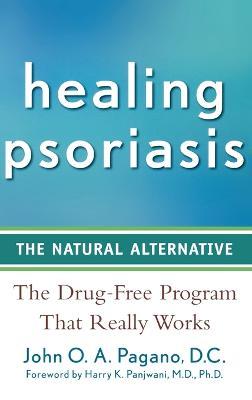 Healing Psoriasis: The Natural Alternative - John O. A. Pagano