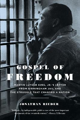 Gospel of Freedom: Martin Luther King, Jr.'s Letter from Birmingham Jail and the Struggle That Changed a Nation - Jonathan Rieder