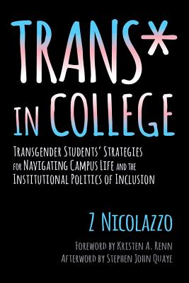 Trans* in College: Transgender Students' Strategies for Navigating Campus Life and the Institutional Politics of Inclusion - Z. Nicolazzo