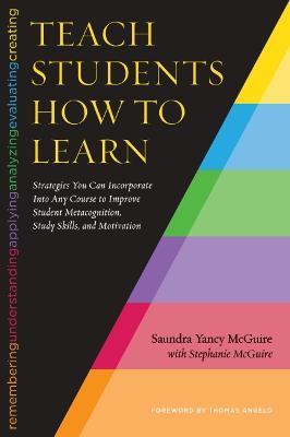 Teach Students How to Learn: Strategies You Can Incorporate Into Any Course to Improve Student Metacognition, Study Skills, and Motivation - Saundra Yancy Mcguire