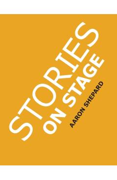 Stories on Stage: Children's Plays for Reader's Theater (or Readers Theatre), With 15 Scripts from 15 Authors, Including Louis Sachar, N - Aaron Shepard