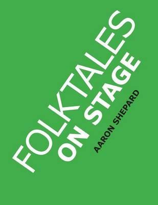Folktales on Stage: Children's Plays for Reader's Theater (or Readers Theatre), With 16 Scripts from World Folk and Fairy Tales and Legend - Aaron Shepard