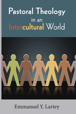 Pastoral Theology in an Intercultural World - Emmanuel Y. Lartey