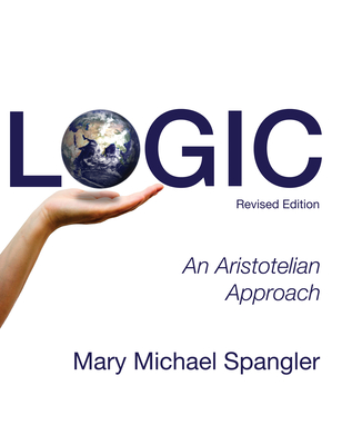 Logic: An Aristotelian Approach (Revised) - Mary Michael Spangler