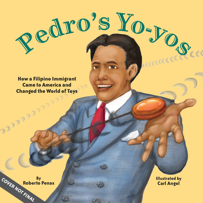 Pedro's Yo-Yos: How a Filipino Immigrant Came to America and Changed the World of Toys - Roberto Pe�as