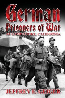 German Prisoners of War at Camp Cooke, California - Jeffrey E. Geiger