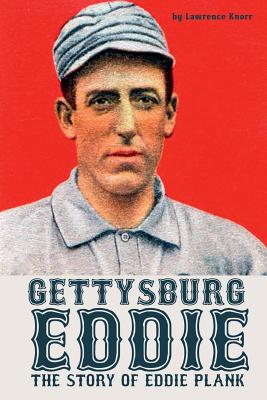 Gettysburg Eddie: The Story of Eddie Plank - Lawrence Knorr