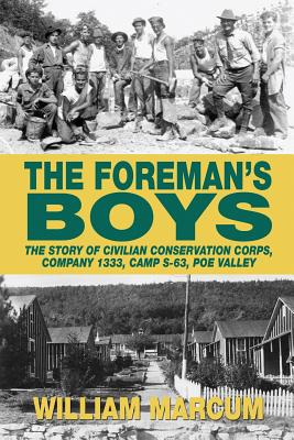The Foreman's Boys: The Story of Civilian Conservation Corps, Company 1333, Camp S-63, Poe Valley - William Marcum