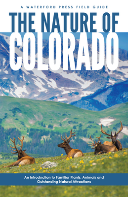 The Nature of Colorado: An Introduction to Familiar Plants, Animals and Outstanding Natural Attractions - James Kavanagh