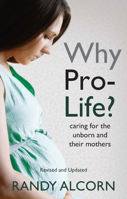 Why Pro-Life?: Caring for the Unborn and Their Mothers - Randy Alcorn