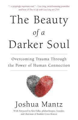 The Beauty of a Darker Soul: Overcoming Trauma Through the Power of Human Connection - Joshua Mantz