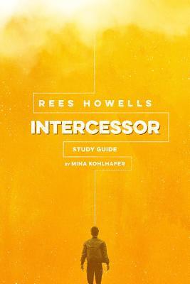 Rees Howells, Intercessor Study Guide - Mina Kohlhafer