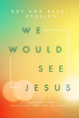 We Would See Jesus: Discovering God's Provision for You in Christ - Roy Hession