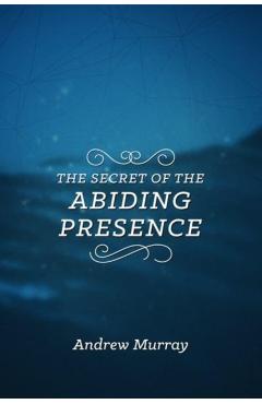 The Secret of the Abiding Presence - Andrew Murray