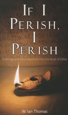 If I Perish, I Perish: Challenge and Encouragement from the Book of Esther - W. Ian Thomas