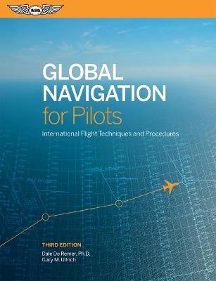 Global Navigation for Pilots: International Flight Techniques and Procedures - Dale De Remer