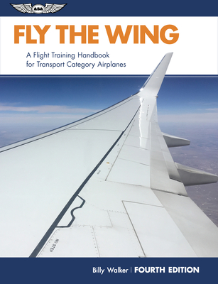 Fly the Wing: A Flight Training Handbook for Transport Category Airplanes - Billy Walker