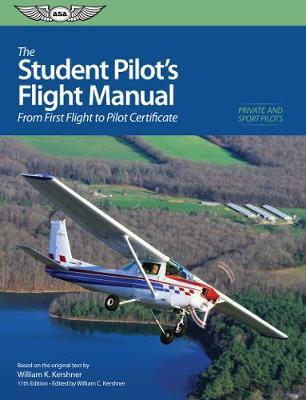 The Student Pilot's Flight Manual: From First Flight to Pilot Certificate - Kershner