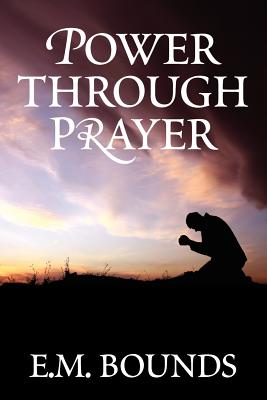 Power Through Prayer - Edward M. Bounds