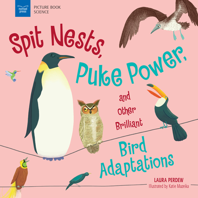Spit Nests, Puke Power, and Other Brilliant Bird Adaptations - Laura Perdew