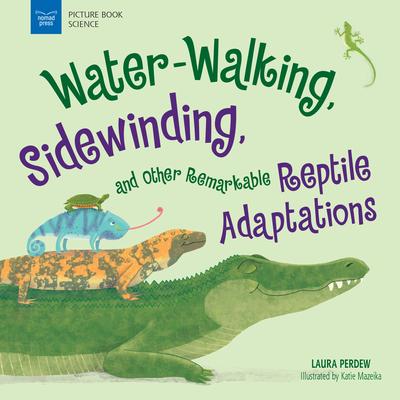 Water-Walking, Sidewinding, and Other Remarkable Reptile Adaptations - Laura Perdew
