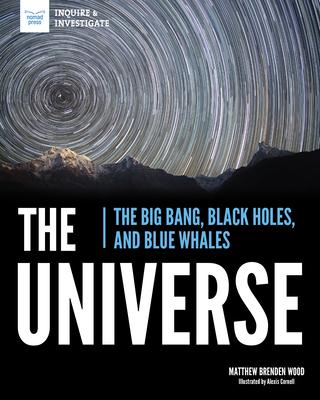 The Universe: The Big Bang, Black Holes, and Blue Whales - Matthew Brenden Wood