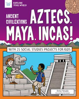 Ancient Civilizations: Aztecs, Maya, Incas!: With 25 Social Studies Projects for Kids - Anita Yasuda