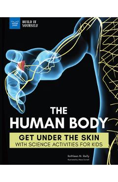 Coperta cărții 'The Human Body: Get Under the Skin with Science Activities for Kids - Kathleen M. Reilly'