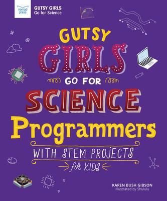 Gutsy Girls Go for Science: Programmers: With STEM Projects for Kids - Karen Bush Gibson